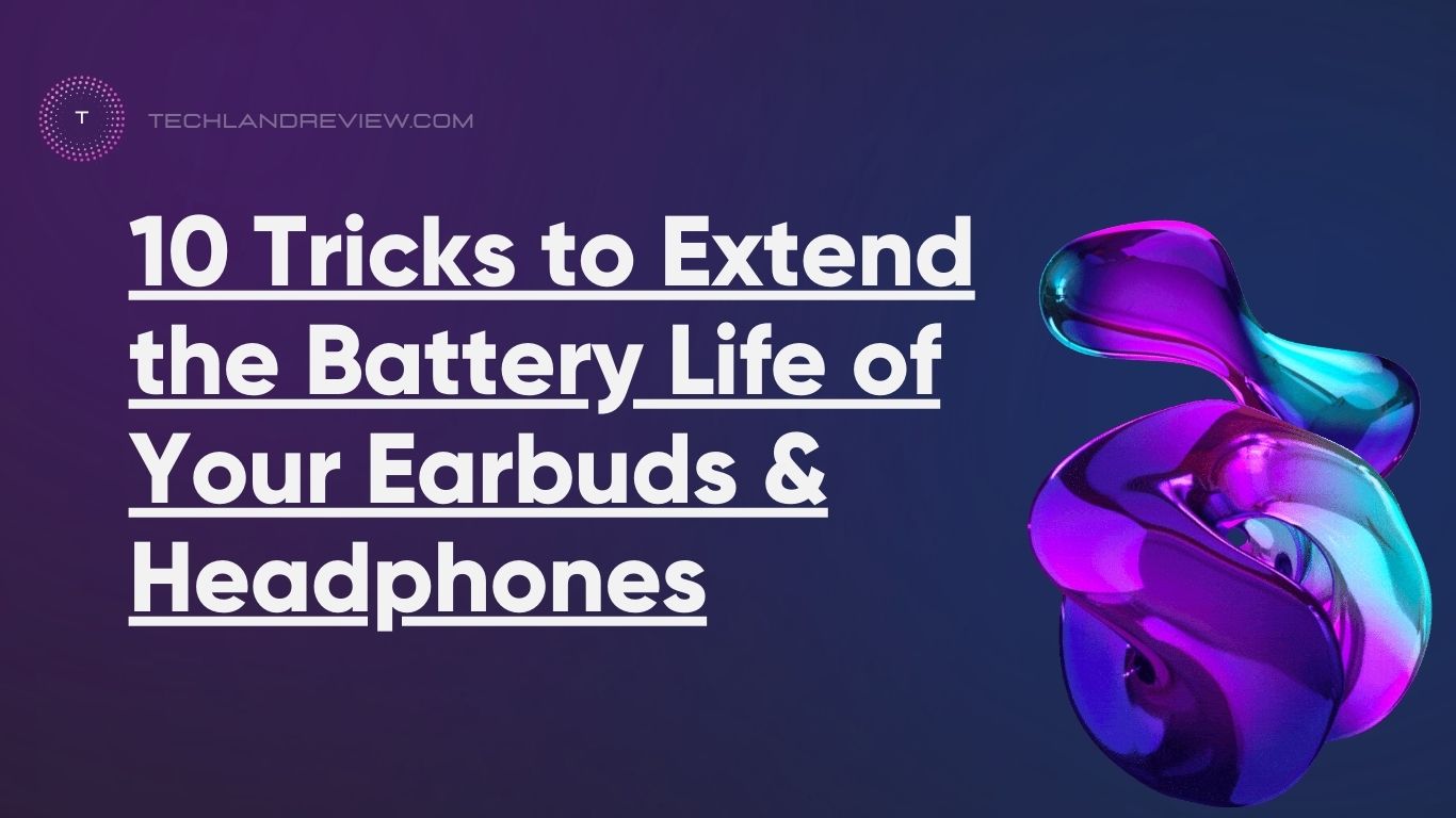 10 Tricks to Extend the Battery Life of Your Earbuds & Headphones