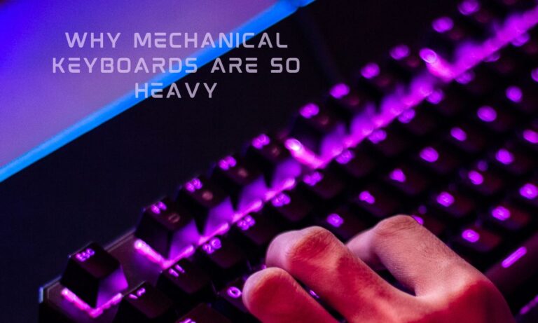 9 Reasons Why Mechanical Keyboards Are So Heavy